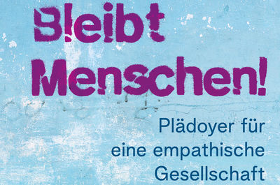 Bleibt Menschen! - Plädoyer für eine empathische Gesellschaft